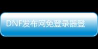 DNF发布网免登录器登陆