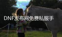 DNF发布网免费私服手游推荐