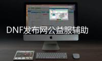 DNF发布网公益服辅助吾爱（dnf公益服内置辅助）