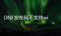 DNF发布网不支持win10吗