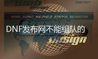 DNF发布网不能组队的问题（DNF发布网不能邀请别人组队）