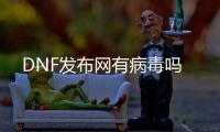 DNF发布网有病毒吗