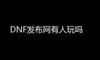 DNF发布网有人玩吗