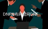 DNF发布网官网DNF发布网与勇士