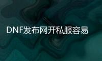 DNF发布网开私服容易吗