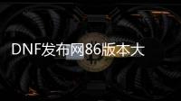 DNF发布网86版本大转移私服（DNF发布网大转移宣传片）