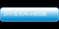 DNF发布网ce修改教程（ce修改器DNF发布网全屏秒杀）