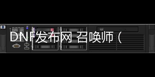 DNF发布网 召唤师（DNF发布网召唤师工作服）