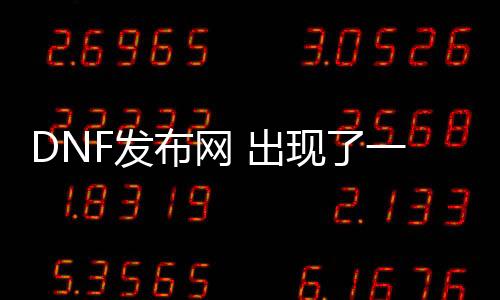 DNF发布网 出现了一个问题