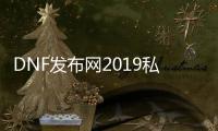 DNF发布网2019私服辅助工具（最新的DNF发布网辅助工具）