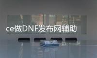 ce做DNF发布网辅助（DNF发布网辅助软件网站）