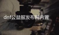 dnf公益服发布网内置辅助有哪些功能,如何使用dnf公益服发布网内置辅助