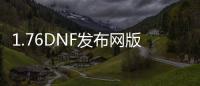 1.76DNF发布网版本传奇私服（1.76版本传奇sf）