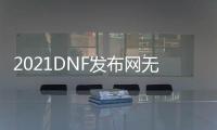 2021DNF发布网无线点卷（DNF发布网勇士DNF发布网点卷）